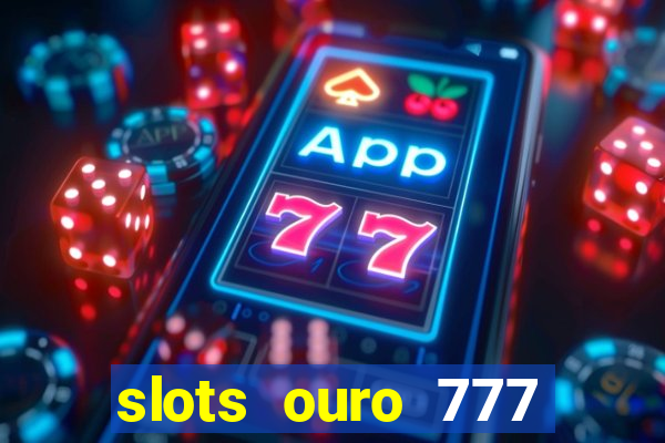 slots ouro 777 play store