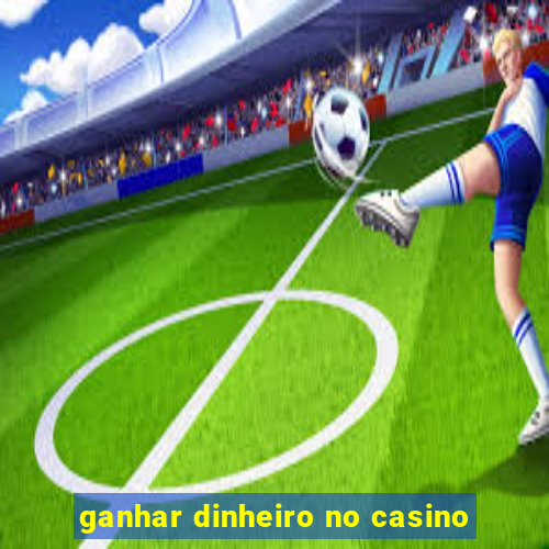 ganhar dinheiro no casino