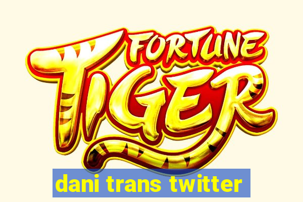 dani trans twitter