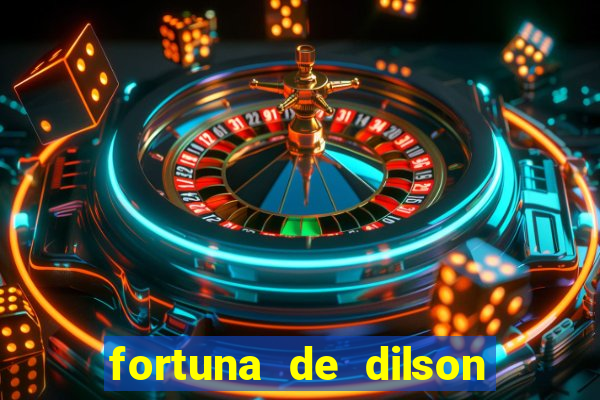 fortuna de dilson pereira da silva