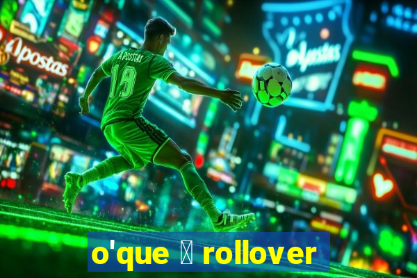 o'que 茅 rollover