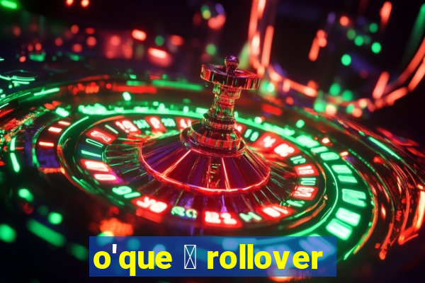 o'que 茅 rollover