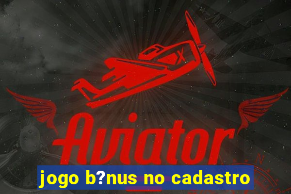 jogo b?nus no cadastro