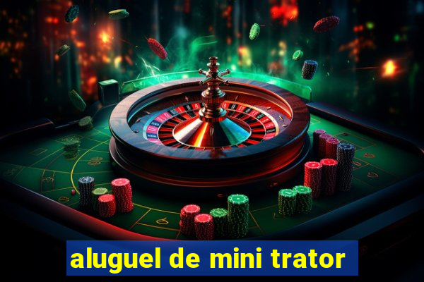 aluguel de mini trator