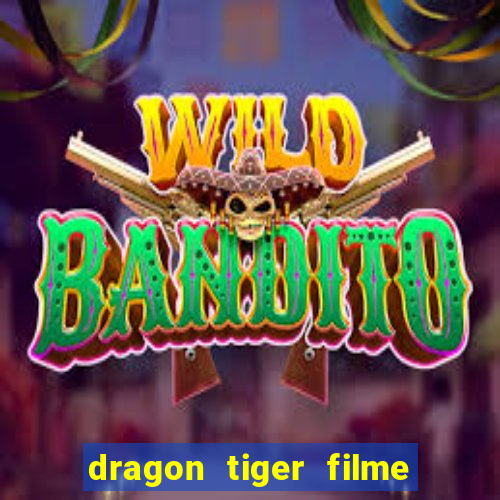 dragon tiger filme completo dublado online