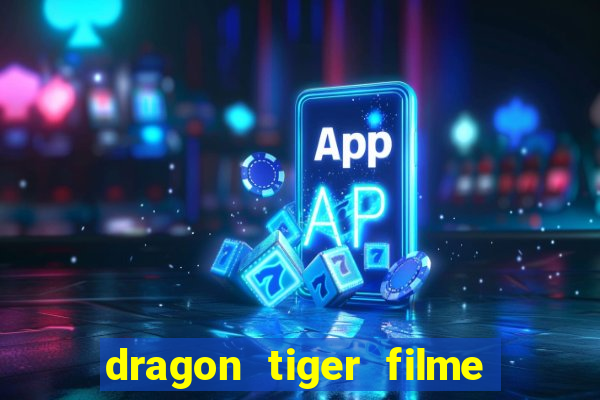 dragon tiger filme completo dublado online