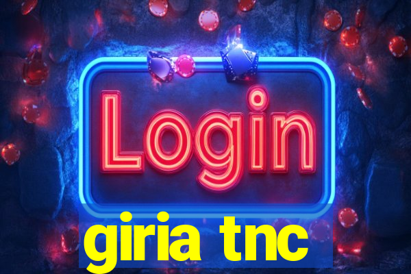 giria tnc