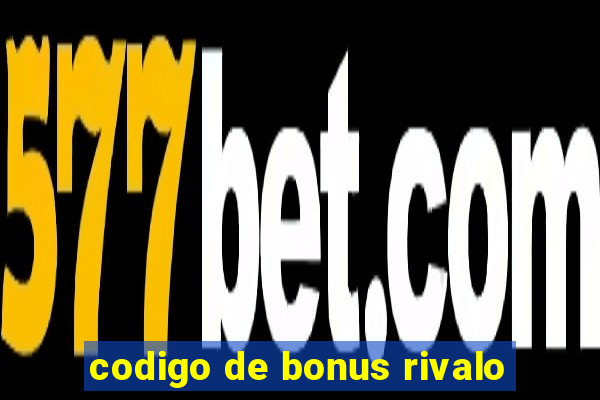 codigo de bonus rivalo