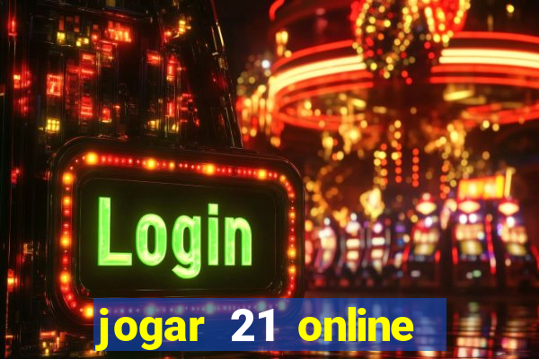 jogar 21 online valendo dinheiro