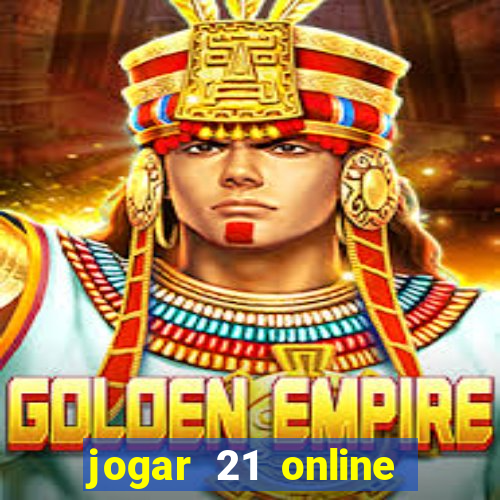 jogar 21 online valendo dinheiro