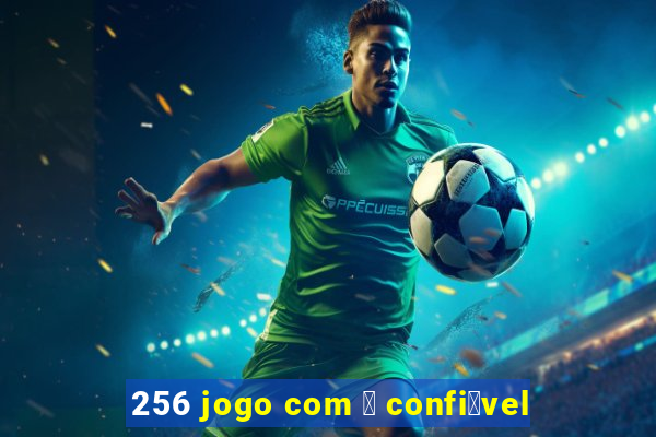 256 jogo com 茅 confi谩vel