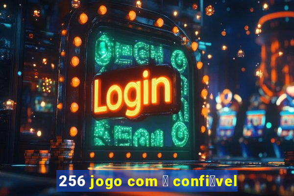 256 jogo com 茅 confi谩vel