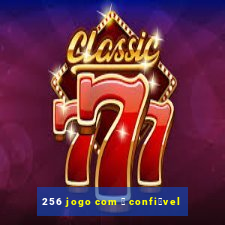 256 jogo com 茅 confi谩vel