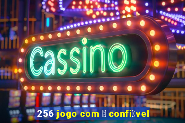 256 jogo com 茅 confi谩vel