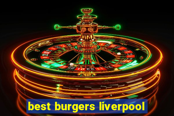 best burgers liverpool