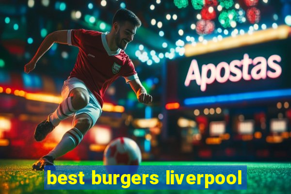 best burgers liverpool