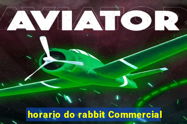 horario do rabbit Commercial