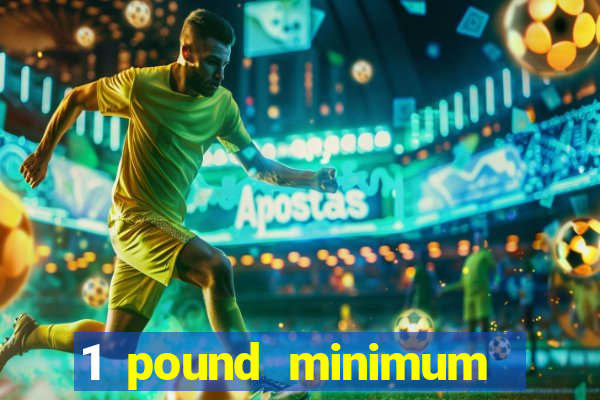 1 pound minimum deposit casino