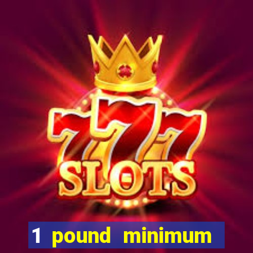 1 pound minimum deposit casino