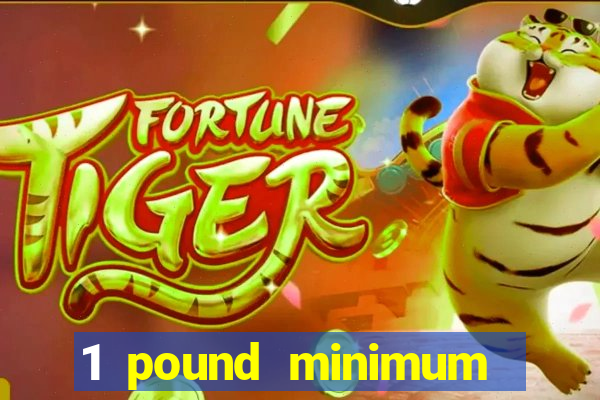 1 pound minimum deposit casino