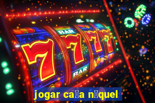 jogar ca莽a n铆quel