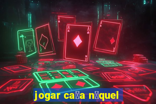 jogar ca莽a n铆quel