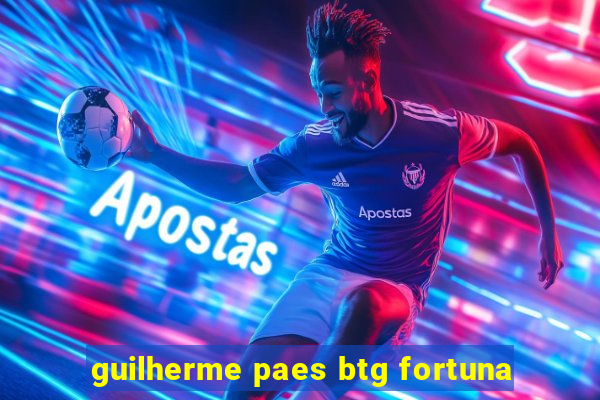 guilherme paes btg fortuna