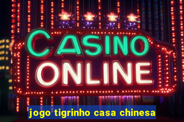 jogo tigrinho casa chinesa