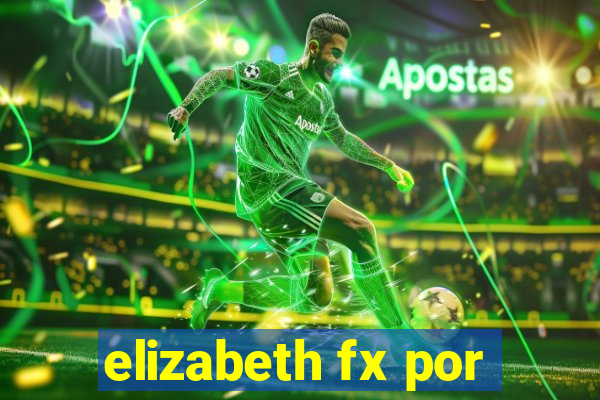 elizabeth fx por