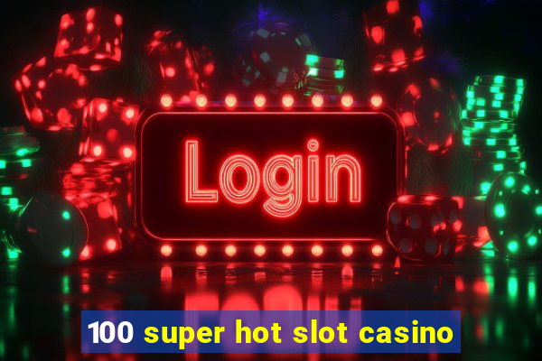 100 super hot slot casino