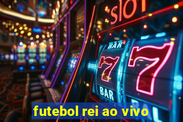 futebol rei ao vivo