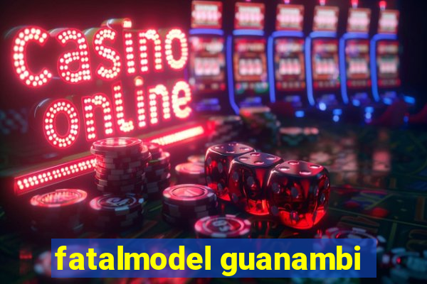 fatalmodel guanambi