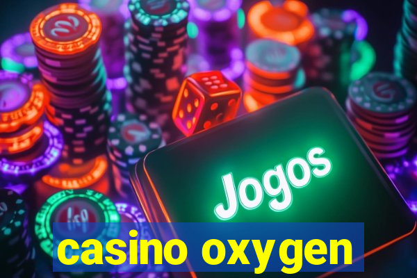 casino oxygen