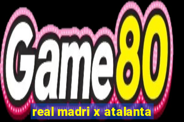 real madri x atalanta