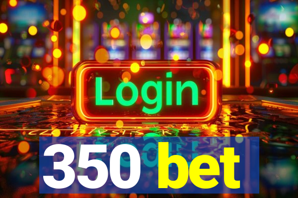 350 bet