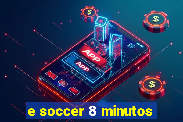 e soccer 8 minutos