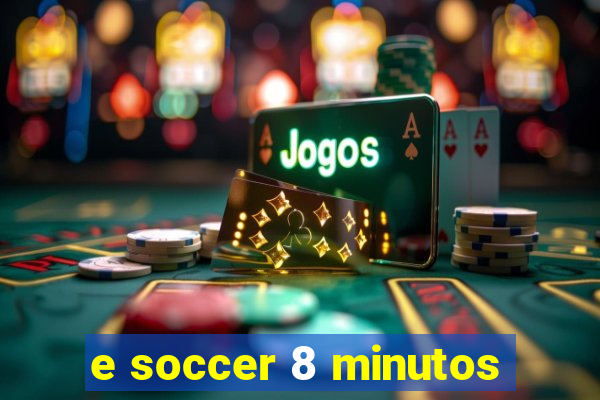 e soccer 8 minutos