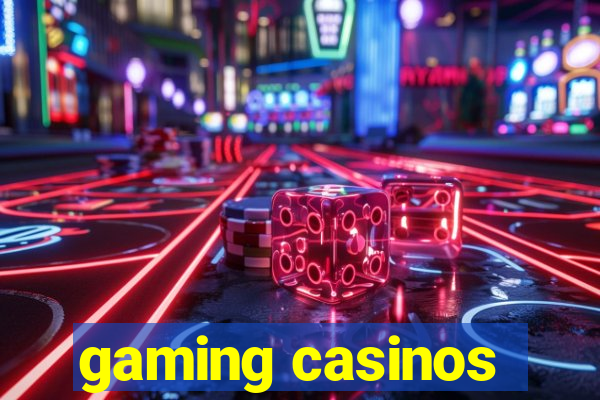 gaming casinos