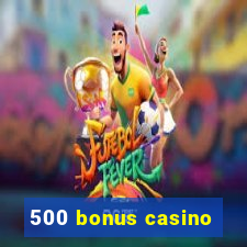 500 bonus casino