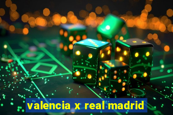 valencia x real madrid