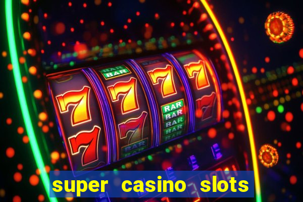 super casino slots ganhar dinheiro