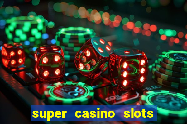 super casino slots ganhar dinheiro