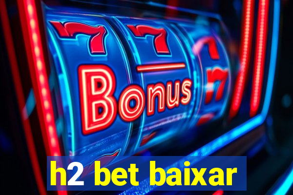 h2 bet baixar