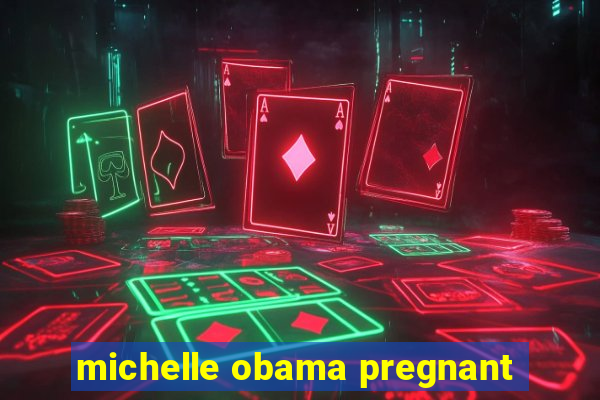 michelle obama pregnant