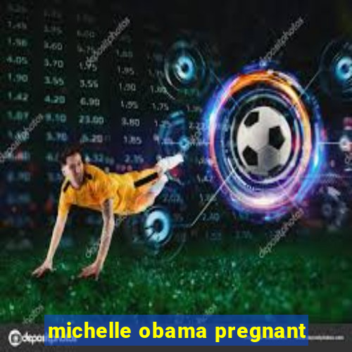 michelle obama pregnant