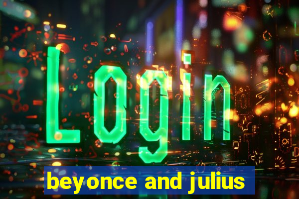 beyonce and julius