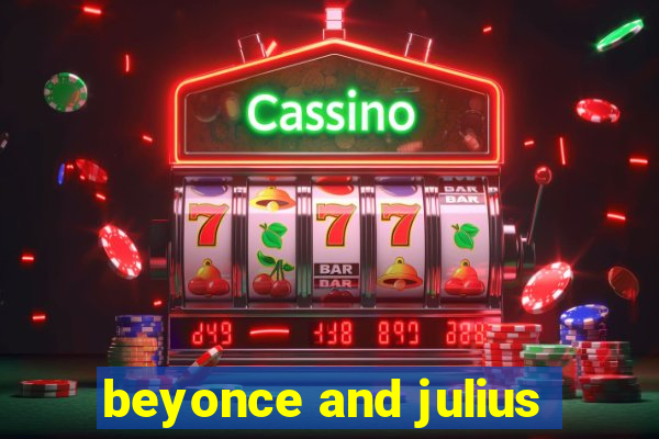 beyonce and julius