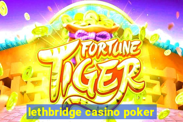 lethbridge casino poker