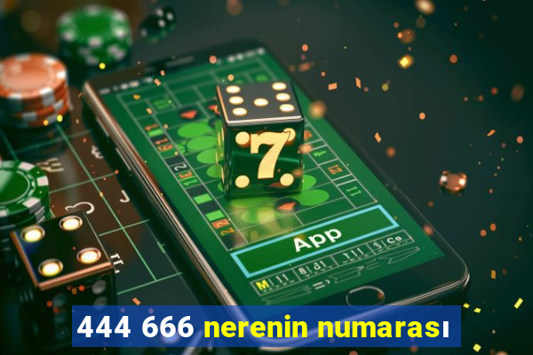 444 666 nerenin numarası