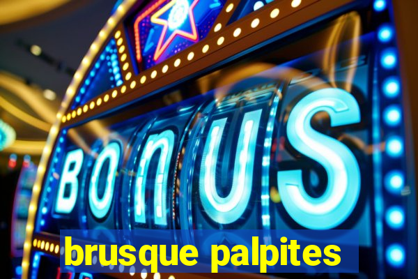 brusque palpites